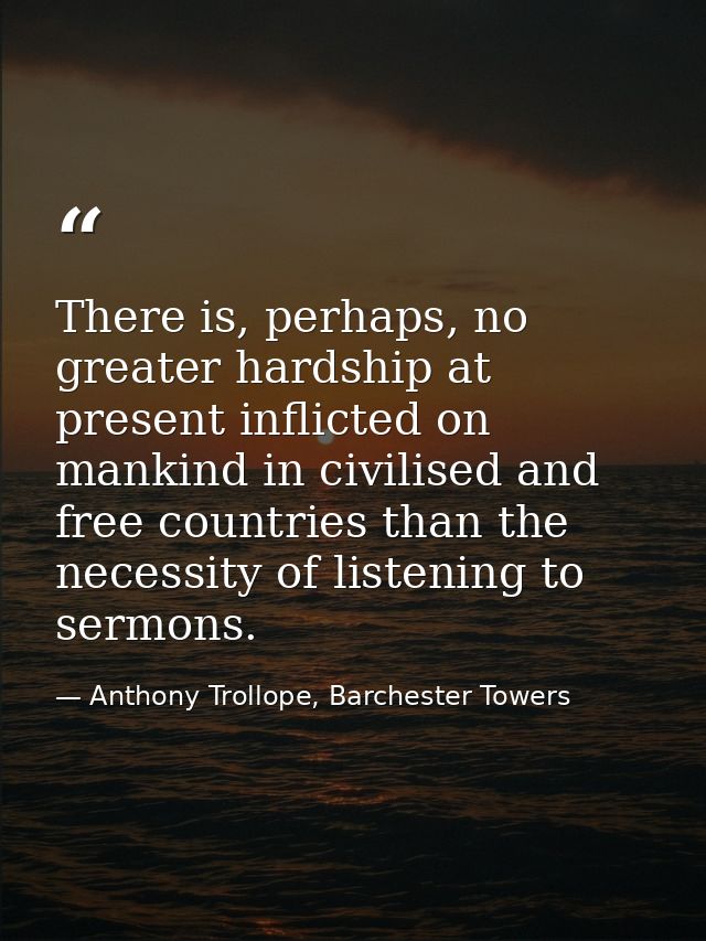 There is, perhaps, no greater hardship at present inflicted on mankind in civilised and free countries than the necessit — Anthony Trollope, Barchester Towers