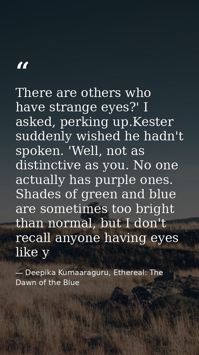 There are others who have strange eyes?' I asked, perking up.Kester suddenly wished he hadn't spoken. 'Well, not as dist — Deepika Kumaaraguru, Ethereal: The Dawn of the Blue