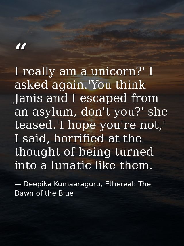 I really am a unicorn?' I asked again.'You think Janis and I escaped from an asylum, don't you?' she teased.'I hope you' — Deepika Kumaaraguru, Ethereal: The Dawn of the Blue