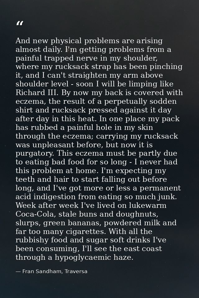 And new physical problems are arising almost daily. I'm getting problems from a painful trapped nerve in my shoulder, wh — Fran Sandham, Traversa