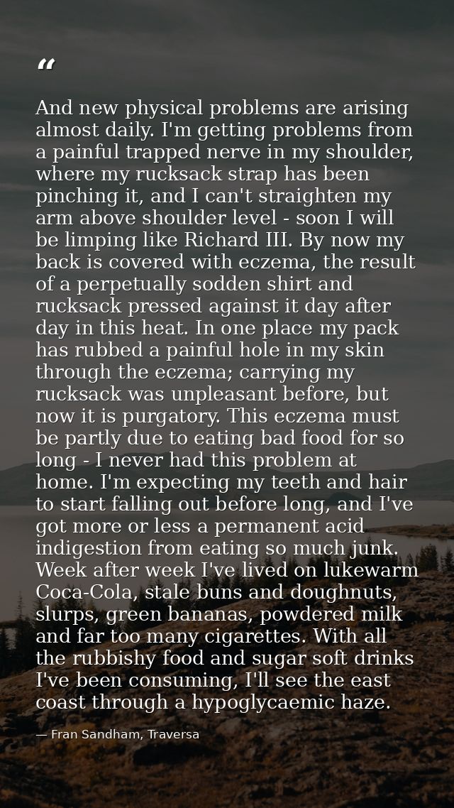 And new physical problems are arising almost daily. I'm getting problems from a painful trapped nerve in my shoulder, wh — Fran Sandham, Traversa