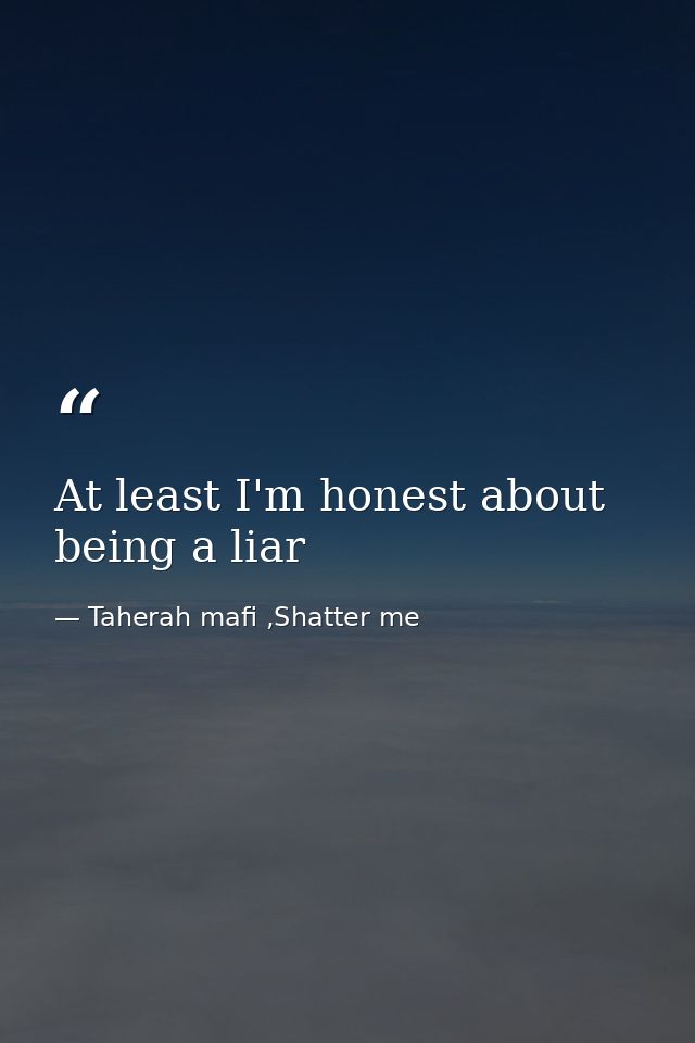 At least I'm honest about being a liar — Taherah mafi ,Shatter me