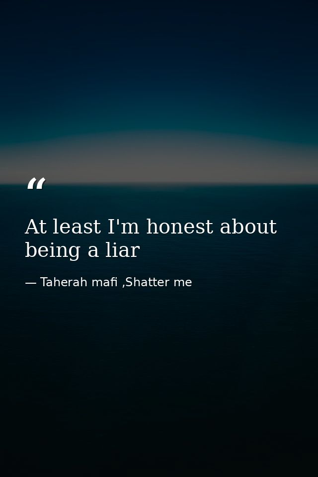At least I'm honest about being a liar — Taherah mafi ,Shatter me