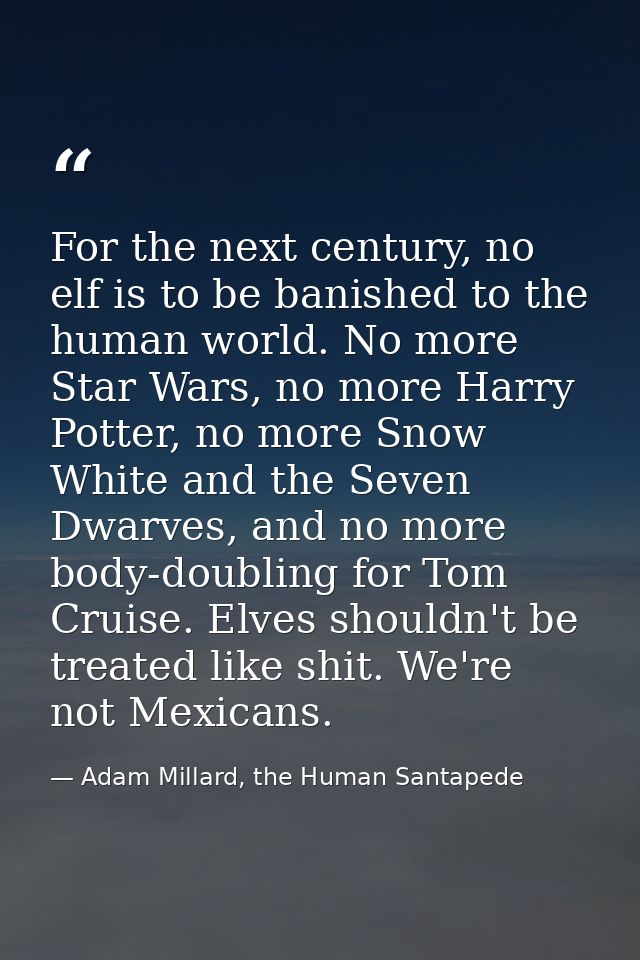 For the next century, no elf is to be banished to the human world. No more Star Wars, no more Harry Potter, no more Snow — Adam Millard, the Human Santapede
