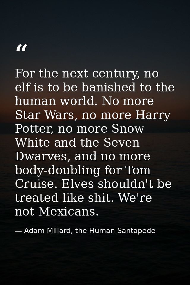 For the next century, no elf is to be banished to the human world. No more Star Wars, no more Harry Potter, no more Snow — Adam Millard, the Human Santapede