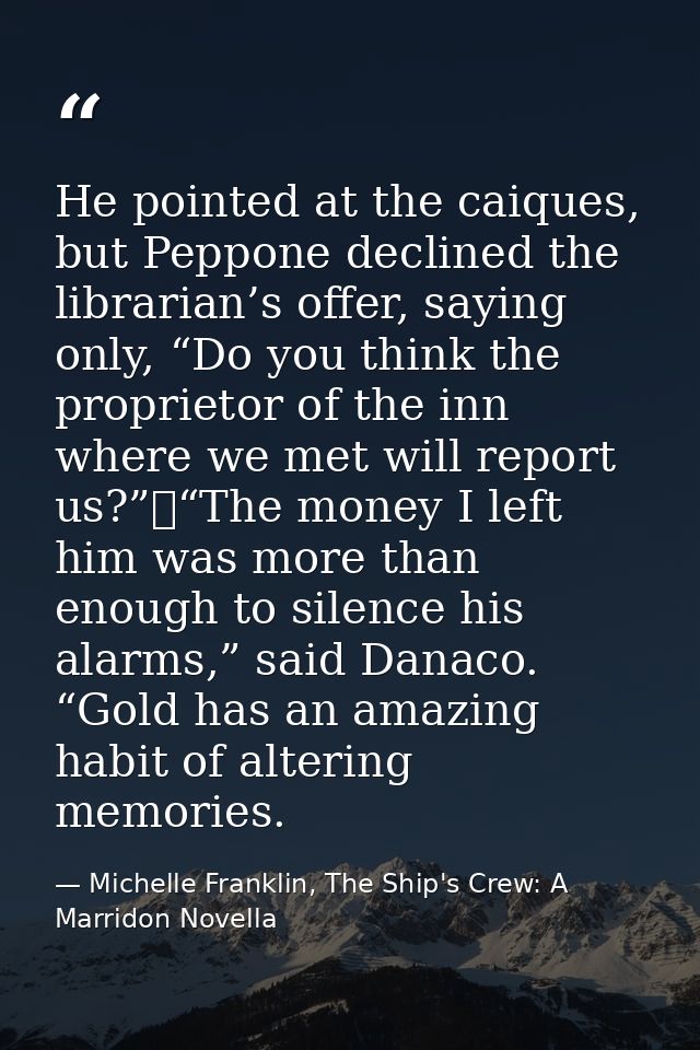 He pointed at the caiques, but Peppone declined the librarian’s offer, saying only, “Do you think the proprietor of the  — Michelle Franklin, The Ship's Crew: A Marridon Novella