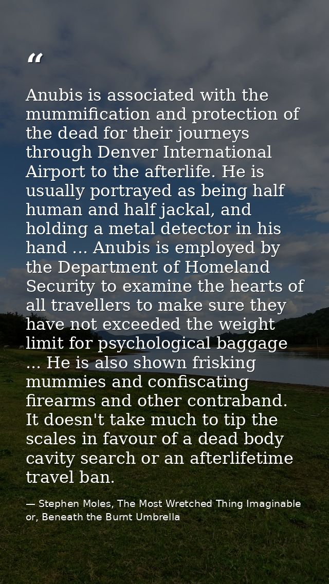 Anubis is associated with the mummification and protection of the dead for their journeys through Denver International A — Stephen Moles, The Most Wretched Thing Imaginable or, Beneath the Burnt Umbrella