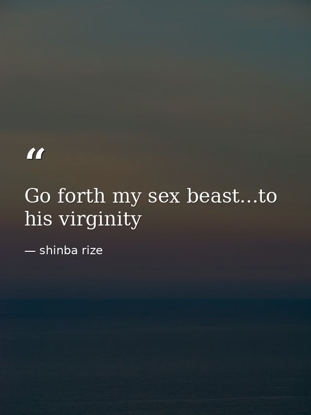 Go forth my sex beast...to his virginity — shinba rize
