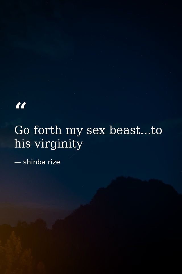 Go forth my sex beast...to his virginity — shinba rize