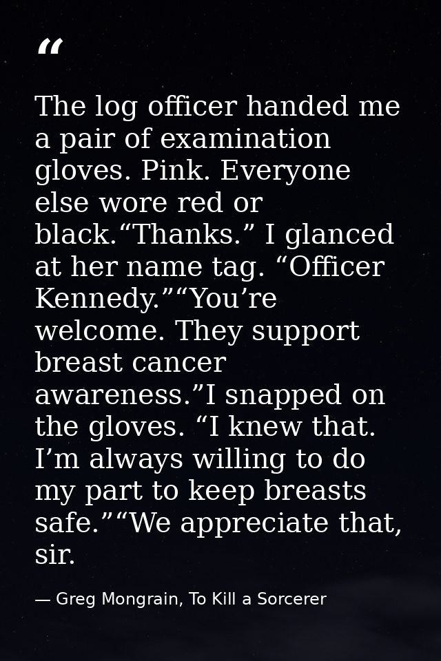 The log officer handed me a pair of examination gloves. Pink. Everyone else wore red or black.“Thanks.” I glanced at her — Greg Mongrain, To Kill a Sorcerer