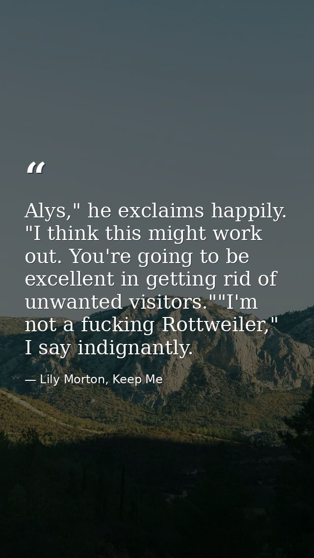 Alys," he exclaims happily. "I think this might work out. You're going to be excellent in getting rid of unwanted visito — Lily Morton, Keep Me