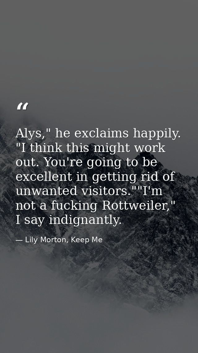 Alys," he exclaims happily. "I think this might work out. You're going to be excellent in getting rid of unwanted visito — Lily Morton, Keep Me