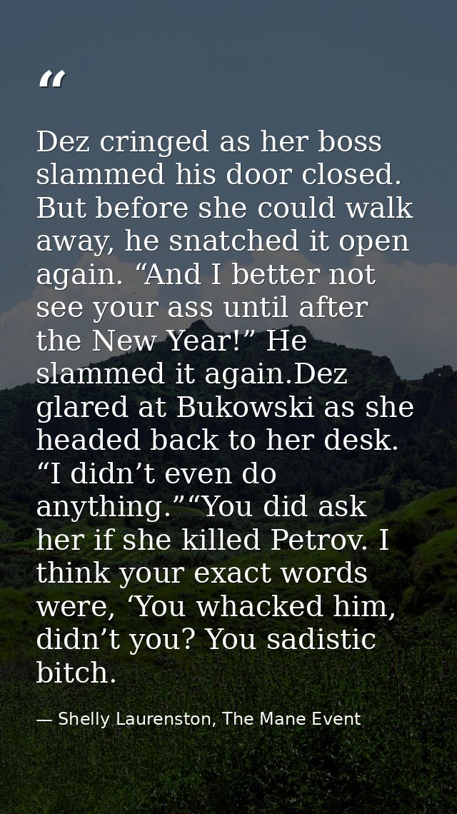 Dez cringed as her boss slammed his door closed. But before she could walk away, he snatched it open again. “And I bette — Shelly Laurenston, The Mane Event