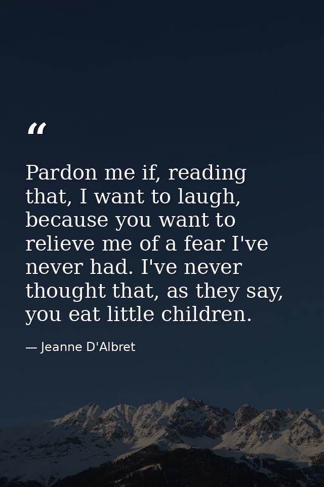 Pardon me if, reading that, I want to laugh, because you want to relieve me of a fear I've never had. I've never thought — Jeanne D'Albret