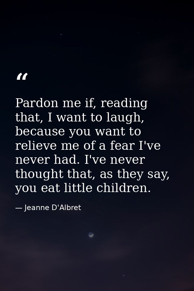 Pardon me if, reading that, I want to laugh, because you want to relieve me of a fear I've never had. I've never thought — Jeanne D'Albret