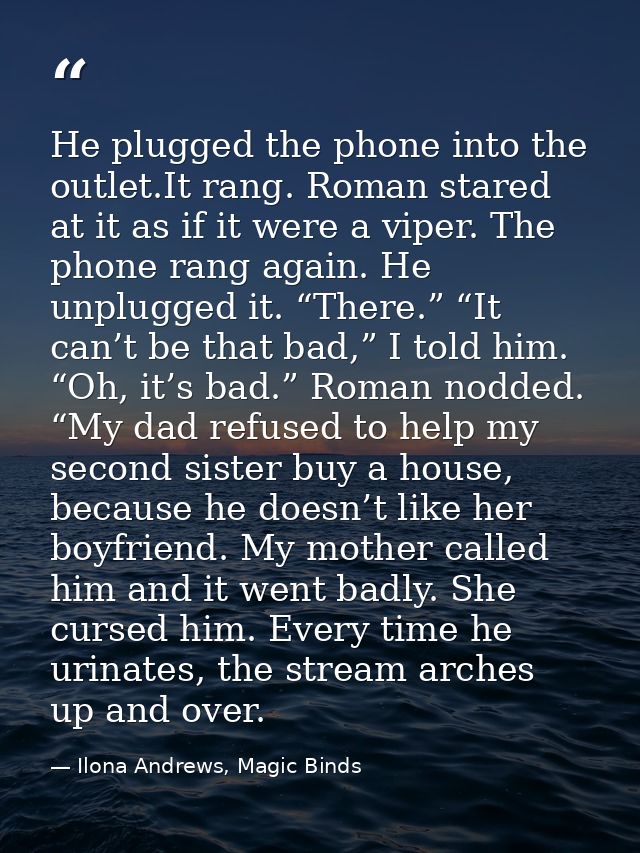 He plugged the phone into the outlet.It rang. Roman stared at it as if it were a viper. The phone rang again. He unplugg — Ilona Andrews, Magic Binds