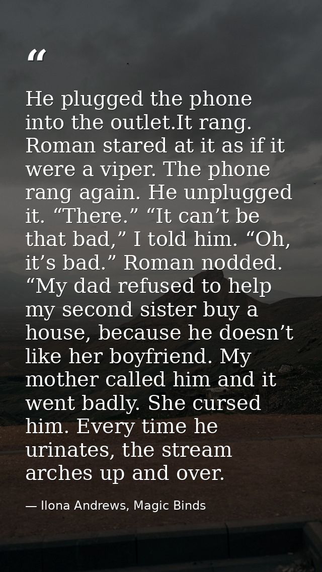 He plugged the phone into the outlet.It rang. Roman stared at it as if it were a viper. The phone rang again. He unplugg — Ilona Andrews, Magic Binds