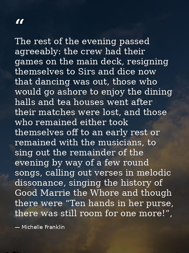 The rest of the evening passed agreeably: the crew had their games on the main deck, resigning themselves to Sirs and di — Michelle Franklin