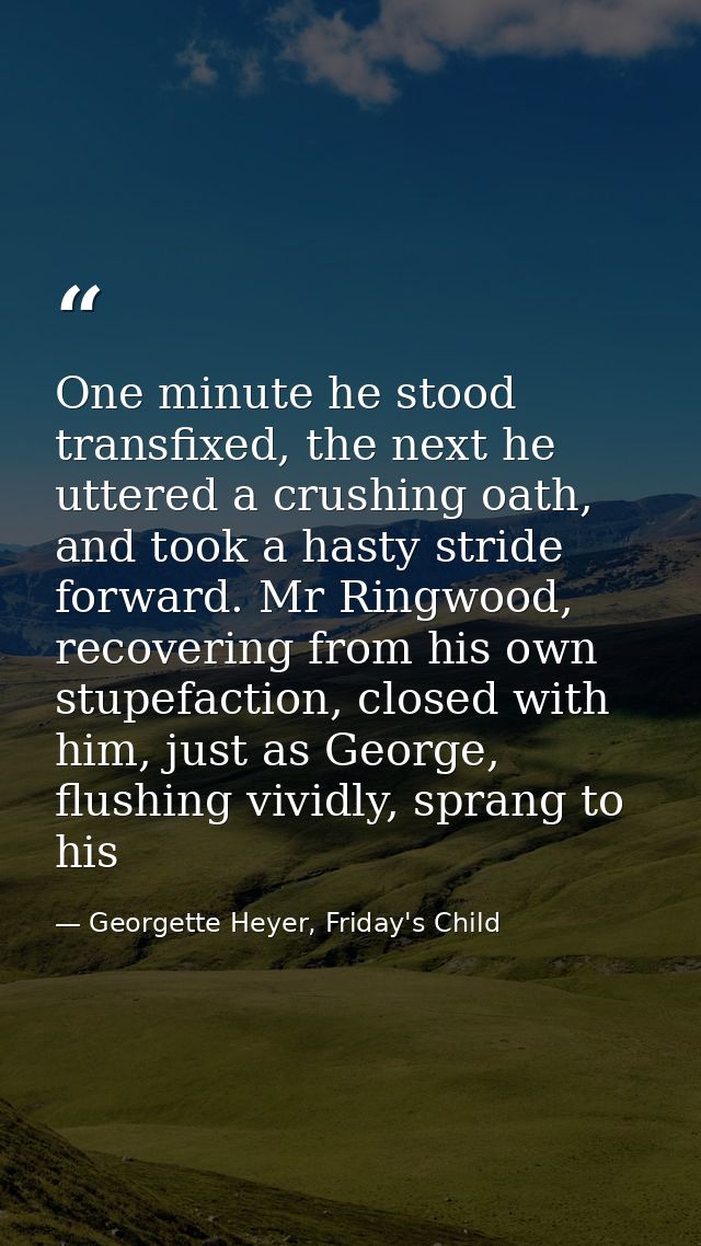 One minute he stood transfixed, the next he uttered a crushing oath, and took a hasty stride forward. Mr Ringwood, recov — Georgette Heyer, Friday's Child