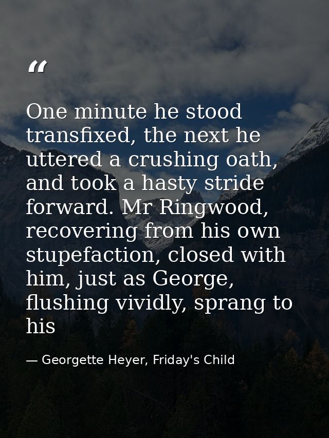 One minute he stood transfixed, the next he uttered a crushing oath, and took a hasty stride forward. Mr Ringwood, recov — Georgette Heyer, Friday's Child