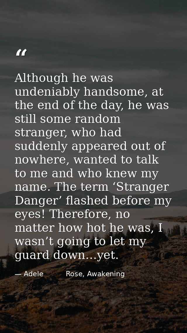 Although he was undeniably handsome, at the end of the day, he was still some random stranger, who had suddenly appeared — Adele          Rose, Awakening