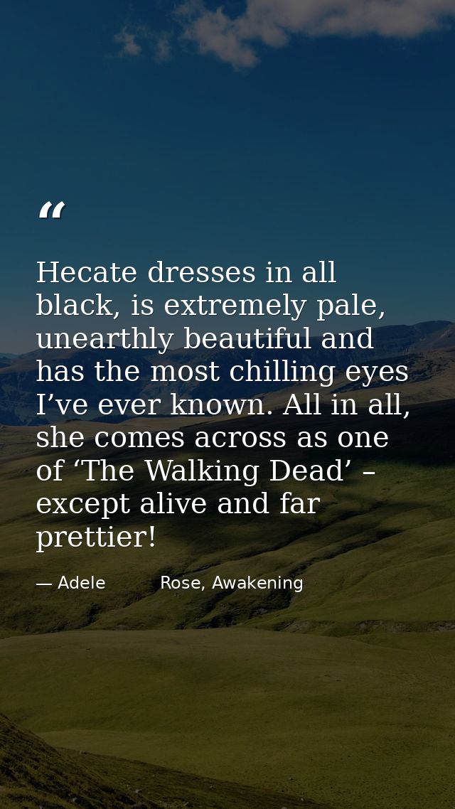 Hecate dresses in all black, is extremely pale, unearthly beautiful and has the most chilling eyes I’ve ever known. All  — Adele          Rose, Awakening