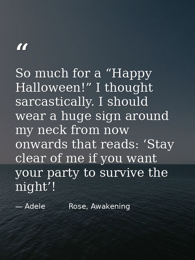 So much for a “Happy Halloween!” I thought sarcastically. I should wear a huge sign around my neck from now onwards that — Adele          Rose, Awakening