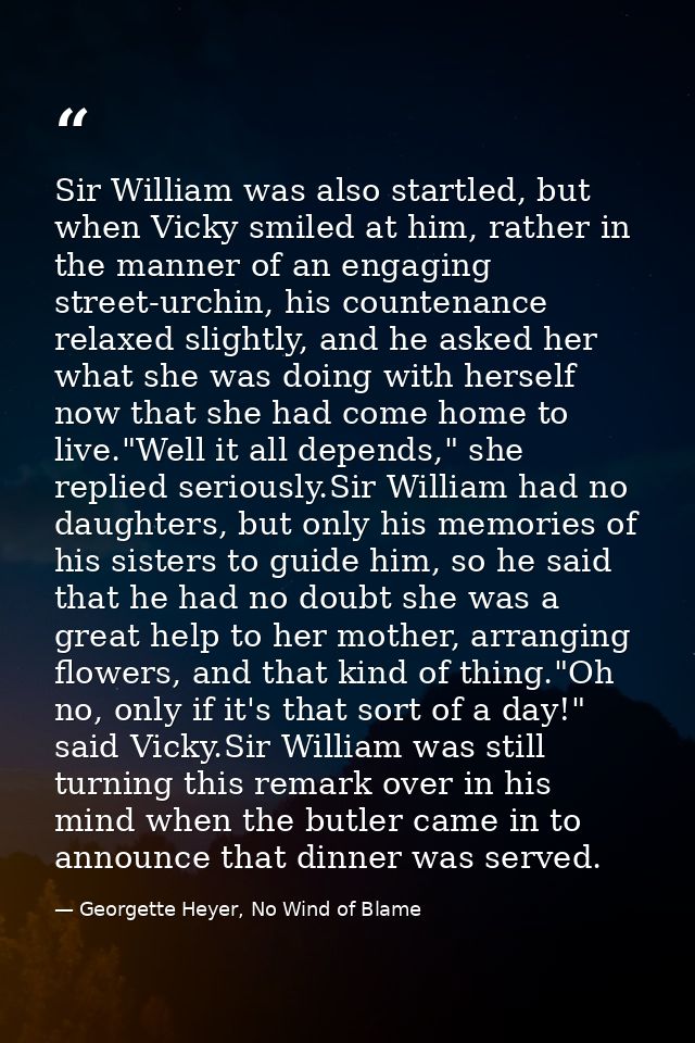 Sir William was also startled, but when Vicky smiled at him, rather in the manner of an engaging street-urchin, his coun — Georgette Heyer, No Wind of Blame
