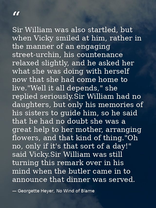 Sir William was also startled, but when Vicky smiled at him, rather in the manner of an engaging street-urchin, his coun — Georgette Heyer, No Wind of Blame