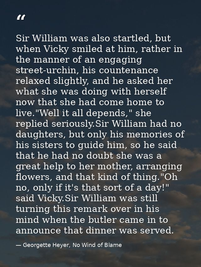 Sir William was also startled, but when Vicky smiled at him, rather in the manner of an engaging street-urchin, his coun — Georgette Heyer, No Wind of Blame