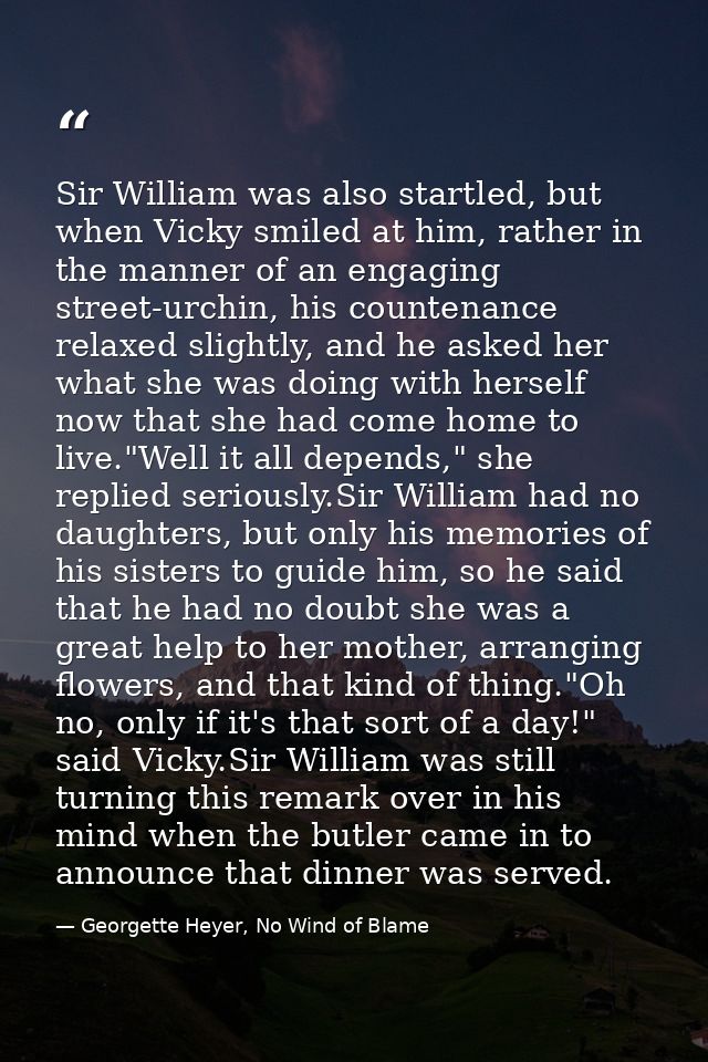 Sir William was also startled, but when Vicky smiled at him, rather in the manner of an engaging street-urchin, his coun — Georgette Heyer, No Wind of Blame