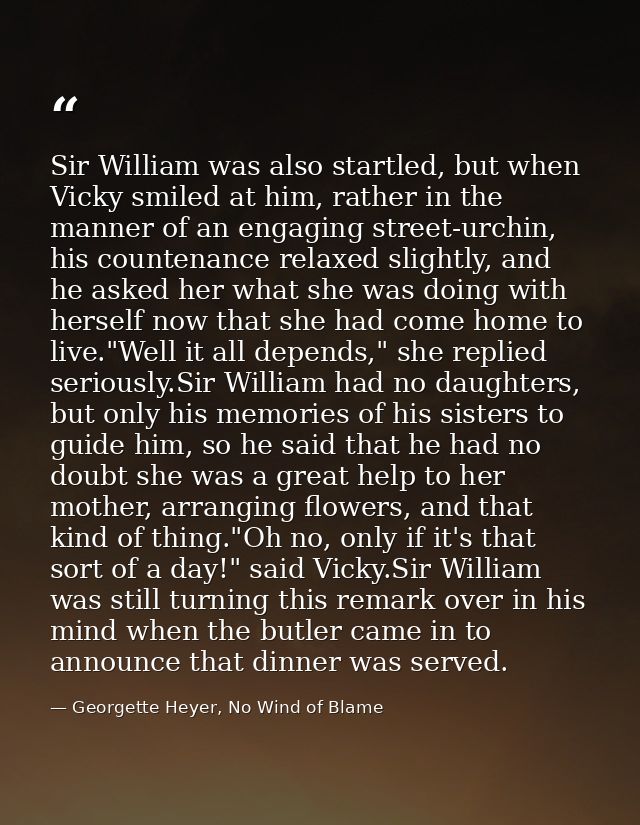 Sir William was also startled, but when Vicky smiled at him, rather in the manner of an engaging street-urchin, his coun — Georgette Heyer, No Wind of Blame