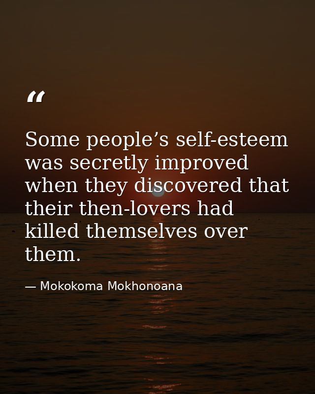 Some people’s self-esteem was secretly improved when they discovered that their then-lovers had killed themselves over t — Mokokoma Mokhonoana