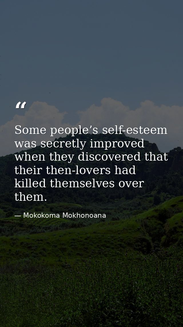 Some people’s self-esteem was secretly improved when they discovered that their then-lovers had killed themselves over t — Mokokoma Mokhonoana