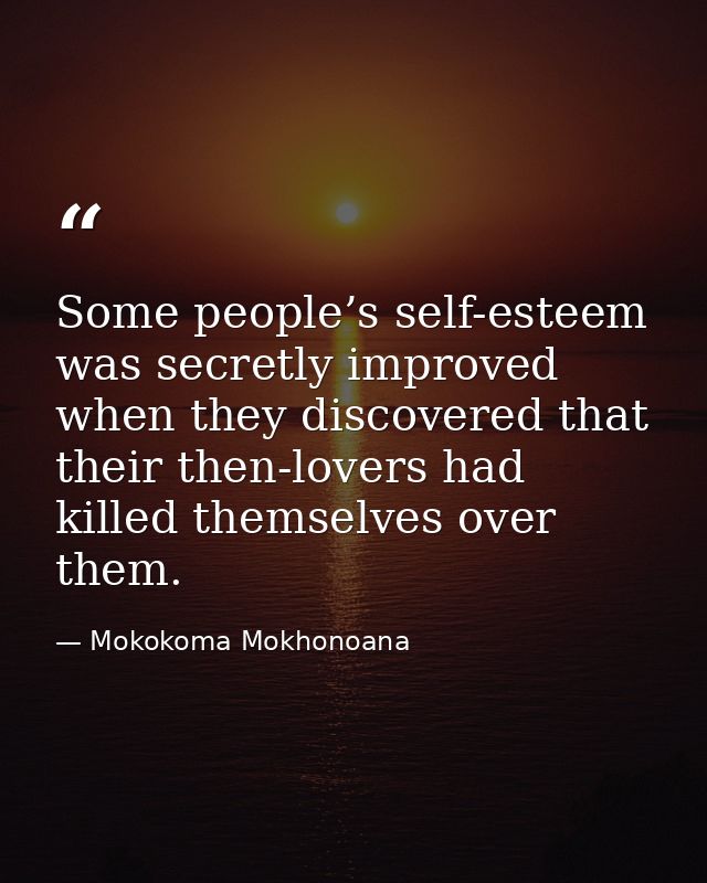Some people’s self-esteem was secretly improved when they discovered that their then-lovers had killed themselves over t — Mokokoma Mokhonoana