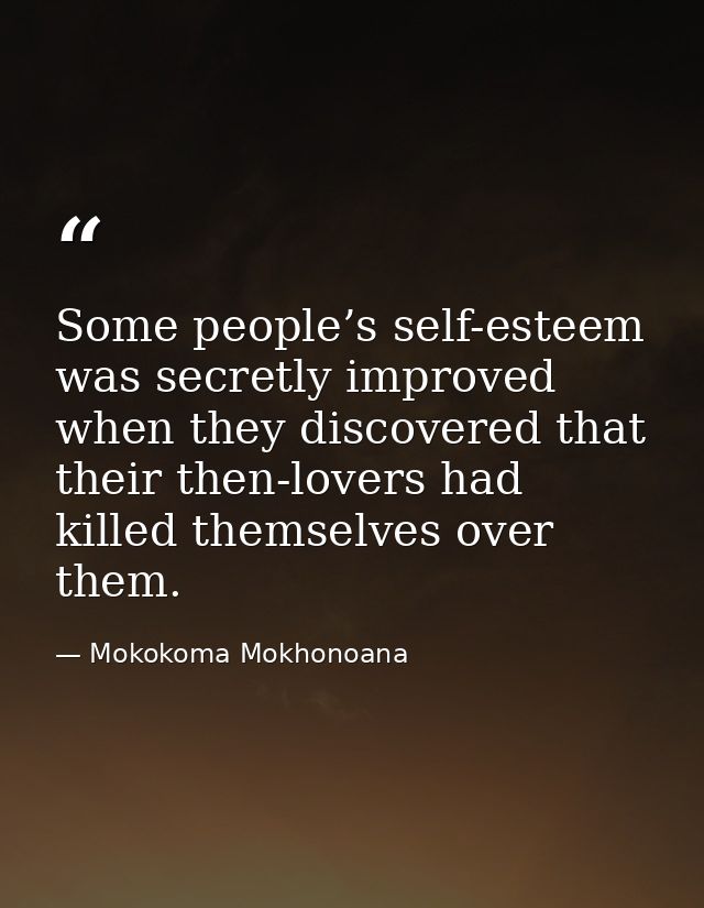 Some people’s self-esteem was secretly improved when they discovered that their then-lovers had killed themselves over t — Mokokoma Mokhonoana