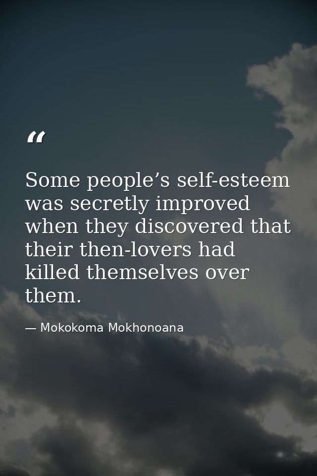 Some people’s self-esteem was secretly improved when they discovered that their then-lovers had killed themselves over t — Mokokoma Mokhonoana