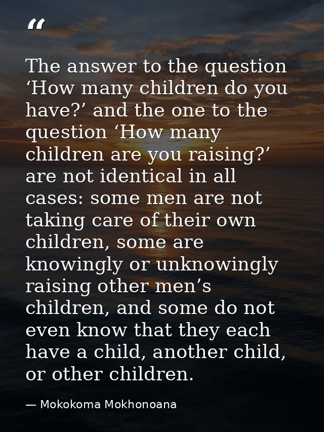 The answer to the question ‘How many children do you have?’ and the one to the question ‘How many children are you raisi — Mokokoma Mokhonoana