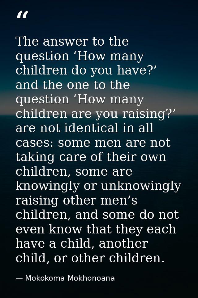 The answer to the question ‘How many children do you have?’ and the one to the question ‘How many children are you raisi — Mokokoma Mokhonoana