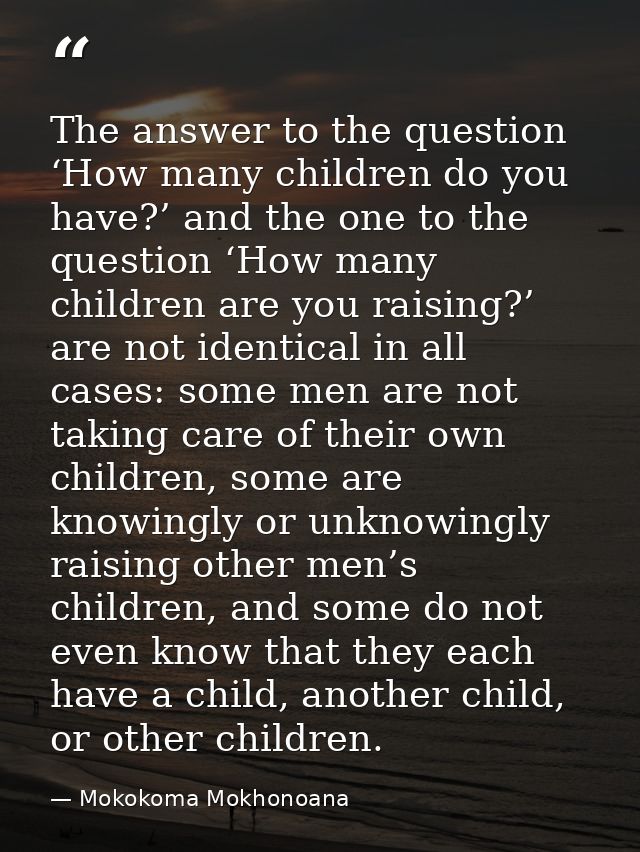 The answer to the question ‘How many children do you have?’ and the one to the question ‘How many children are you raisi — Mokokoma Mokhonoana