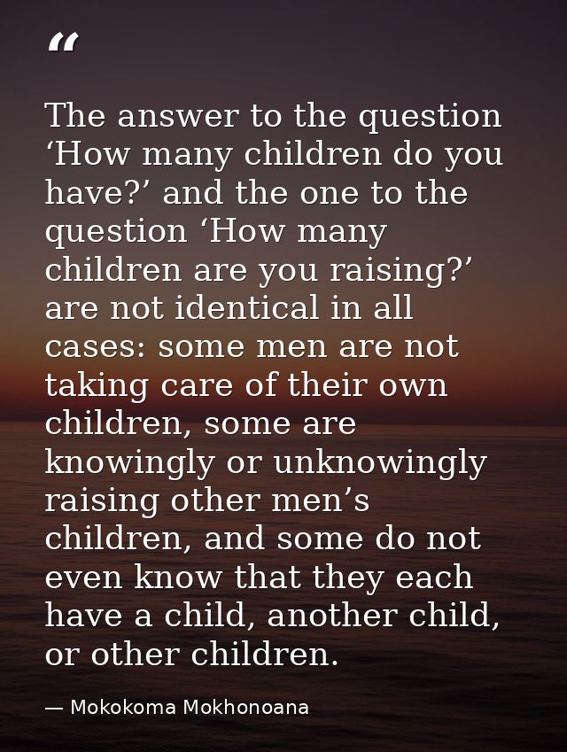 The answer to the question ‘How many children do you have?’ and the one to the question ‘How many children are you raisi — Mokokoma Mokhonoana