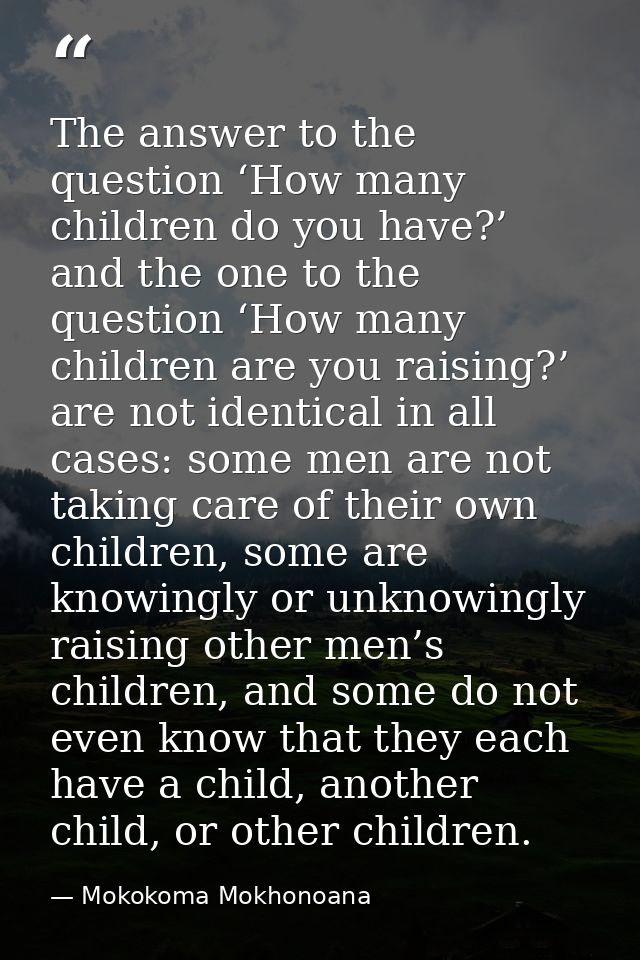 The answer to the question ‘How many children do you have?’ and the one to the question ‘How many children are you raisi — Mokokoma Mokhonoana