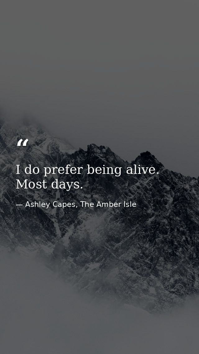 I do prefer being alive. Most days. — Ashley Capes, The Amber Isle