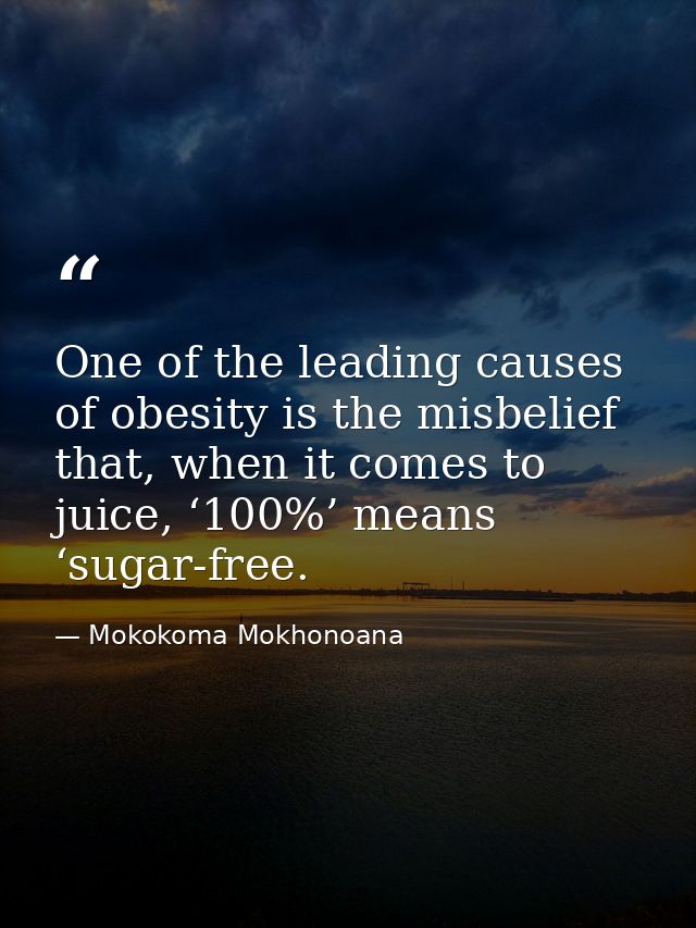 One of the leading causes of obesity is the misbelief that, when it comes to juice, ‘100%’ means ‘sugar-free. — Mokokoma Mokhonoana