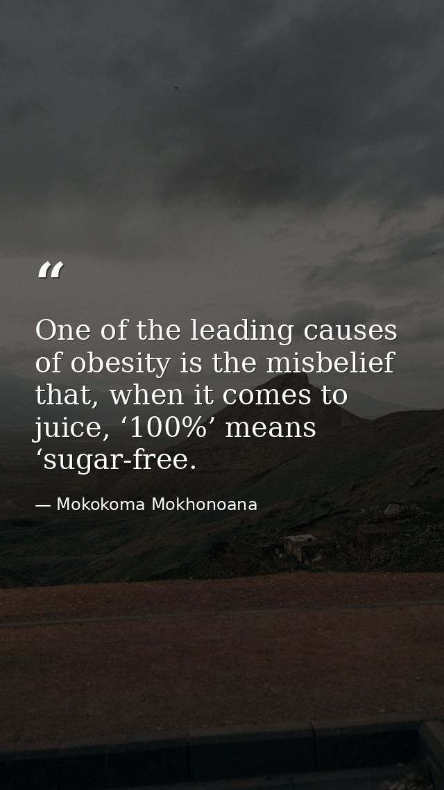 One of the leading causes of obesity is the misbelief that, when it comes to juice, ‘100%’ means ‘sugar-free. — Mokokoma Mokhonoana