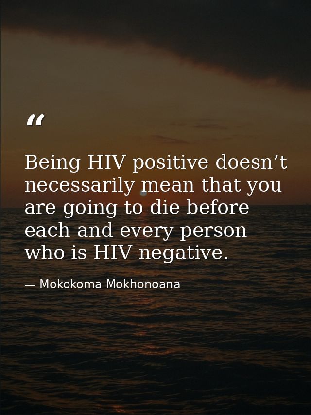 Being HIV positive doesn’t necessarily mean that you are going to die before each and every person who is HIV negative. — Mokokoma Mokhonoana