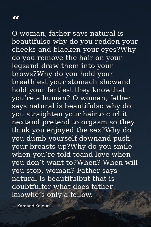 O woman, father says natural is beautifulso why do you redden your cheeks and blacken your eyes?Why do you remove the ha — Kamand Kojouri