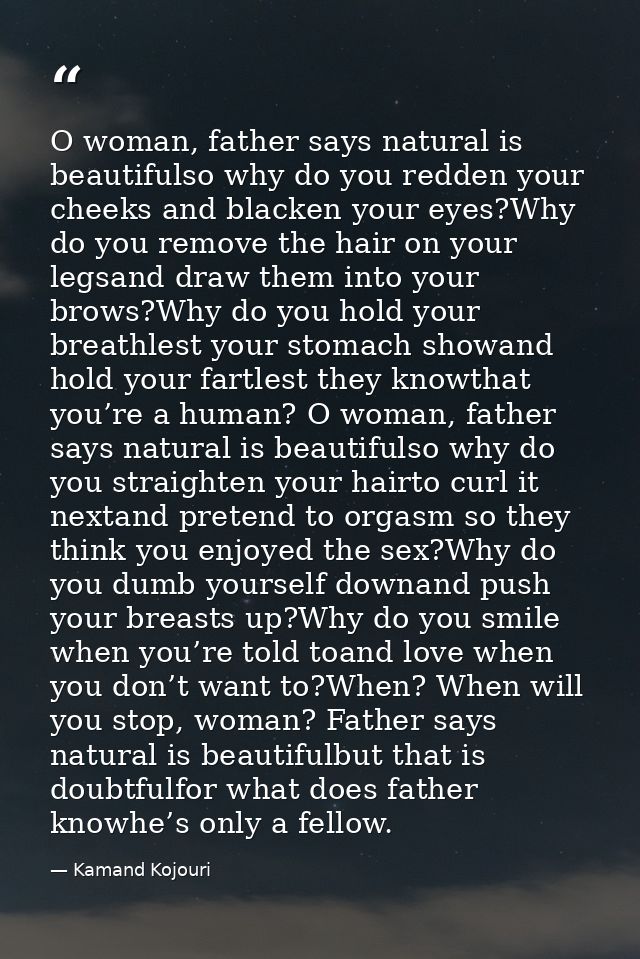 O woman, father says natural is beautifulso why do you redden your cheeks and blacken your eyes?Why do you remove the ha — Kamand Kojouri