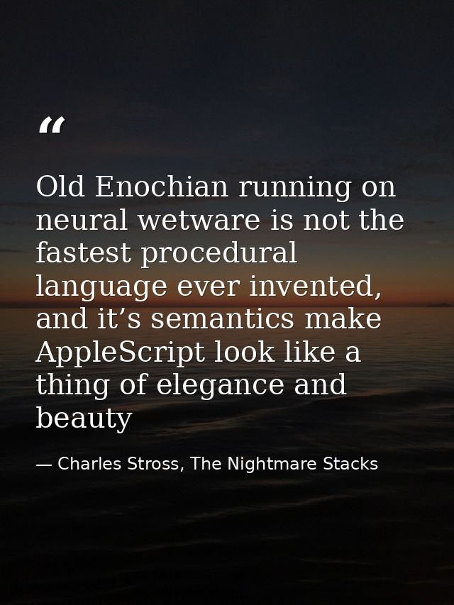 Old Enochian running on neural wetware is not the fastest procedural language ever invented, and it’s semantics make App — Charles Stross, The Nightmare Stacks