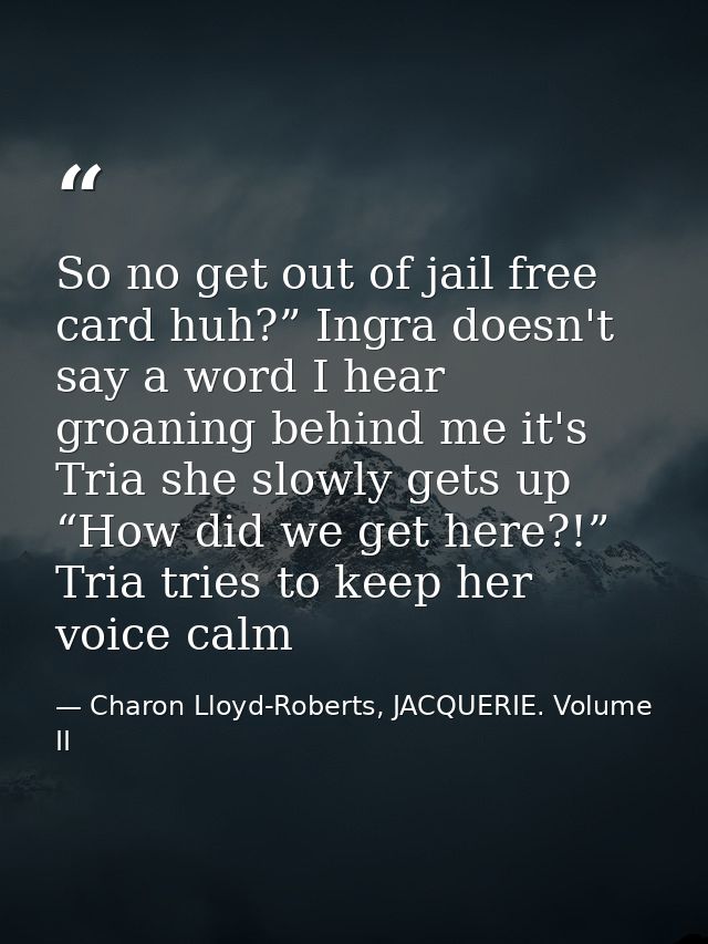 So no get out of jail free card huh?” Ingra doesn't say a word I hear groaning behind me it's Tria she slowly gets up “H — Charon Lloyd-Roberts, JACQUERIE. Volume II